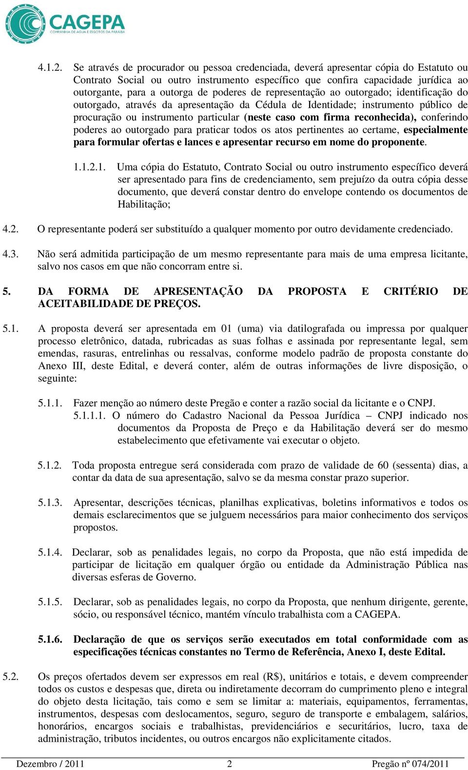 poderes de representação ao outorgado; identificação do outorgado, através da apresentação da Cédula de Identidade; instrumento público de procuração ou instrumento particular (neste caso com firma