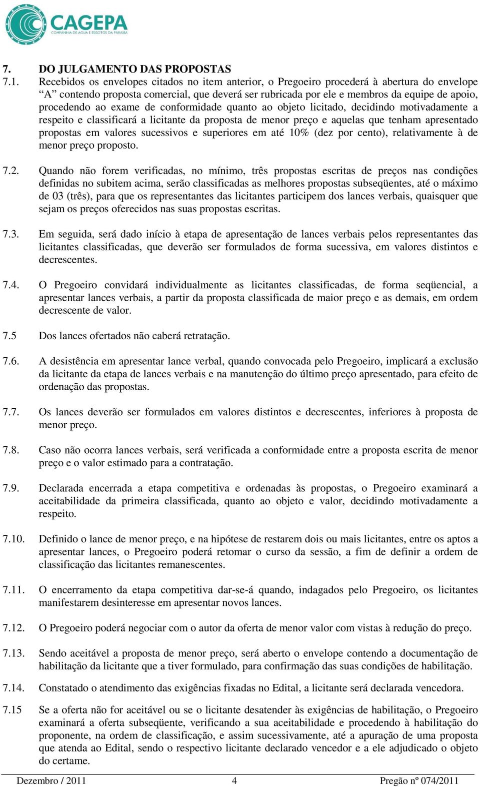 ao exame de conformidade quanto ao objeto licitado, decidindo motivadamente a respeito e classificará a licitante da proposta de menor preço e aquelas que tenham apresentado propostas em valores