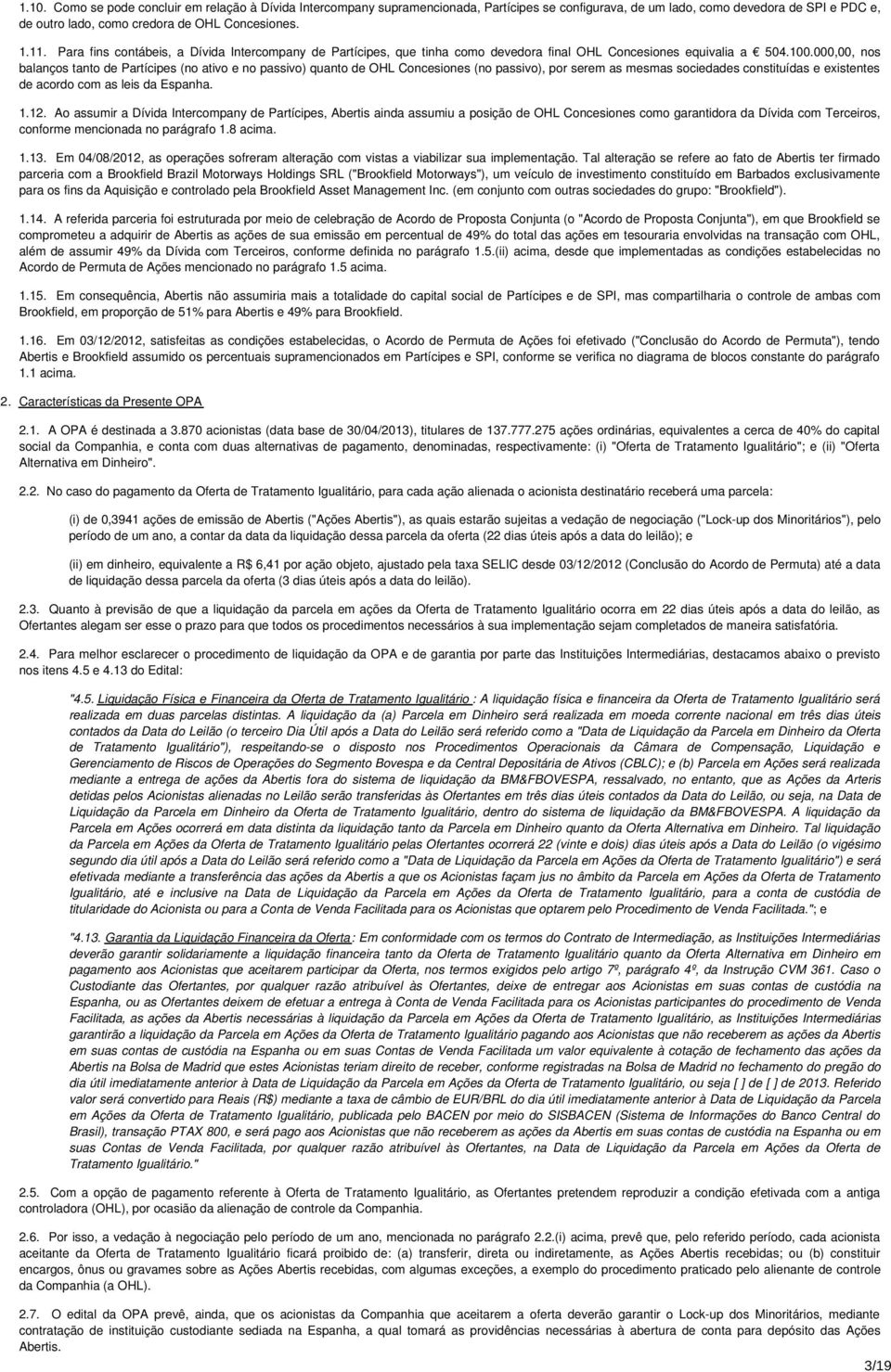 000,00, nos balanços tanto de Partícipes (no ativo e no passivo) quanto de OHL Concesiones (no passivo), por serem as mesmas sociedades constituídas e existentes de acordo com as leis da Espanha. 1.