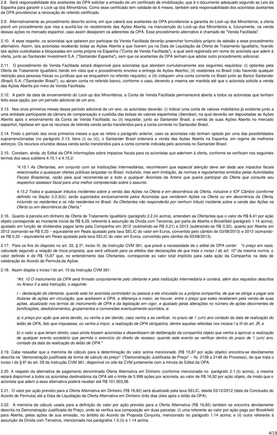 Alternativamente ao procedimento descrito acima, em que caberá aos aceitantes da OPA providenciar a garantia do Lock-up dos Minoritários, a oferta prevê um procedimento que visa a auxiliá-los no