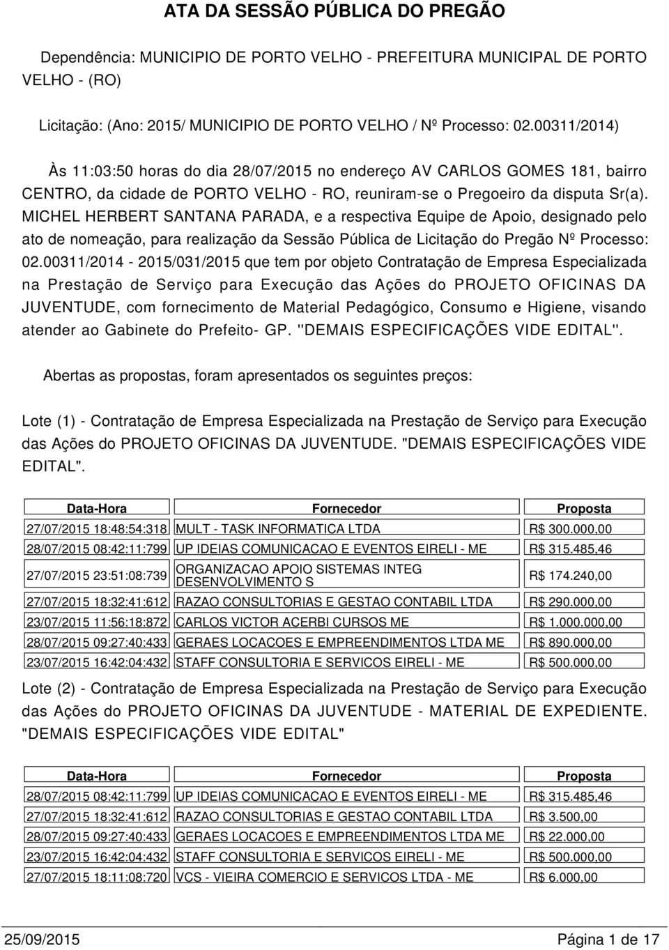 MICHEL HERBERT SANTANA PARADA, e a respectiva Equipe de Apoio, designado pelo ato de nomeação, para realização da Sessão Pública de Licitação do Pregão Nº Processo: 02.