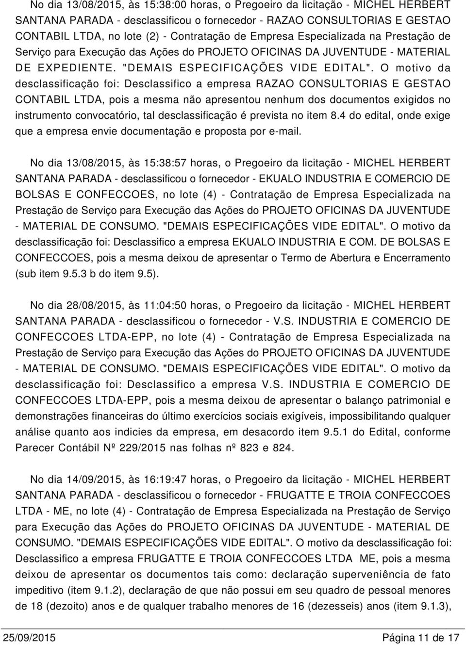 O motivo da desclassificação foi: Desclassifico a empresa RAZAO CONSULTORIAS E GESTAO CONTABIL LTDA, pois a mesma não apresentou nenhum dos documentos exigidos no instrumento convocatório, tal