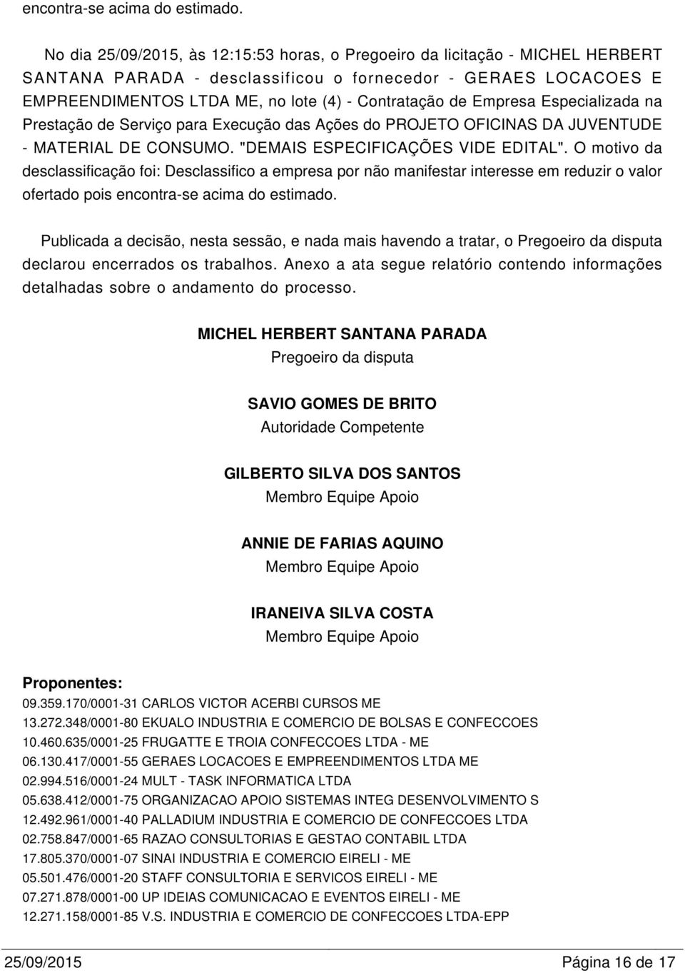 Empresa Especializada na Prestação de Serviço para Execução das Ações do PROJETO OFICINAS DA JUVENTUDE - MATERIAL DE CONSUMO. "DEMAIS ESPECIFICAÇÕES VIDE EDITAL".