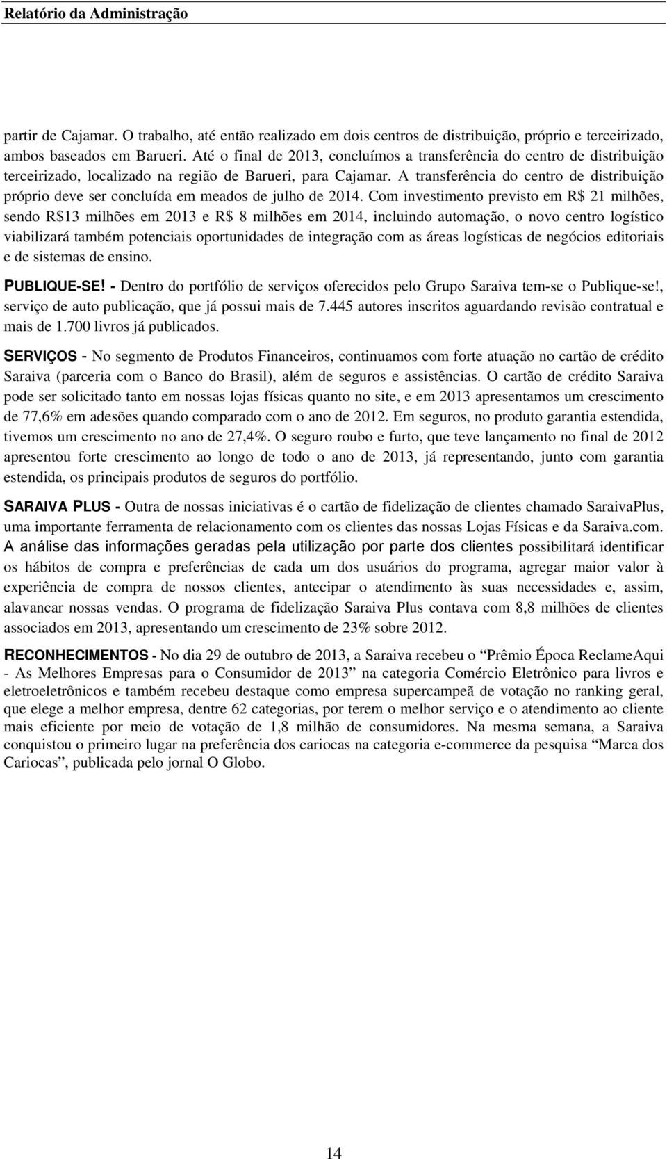 A transferência do centro de distribuição próprio deve ser concluída em meados de julho de 2014.