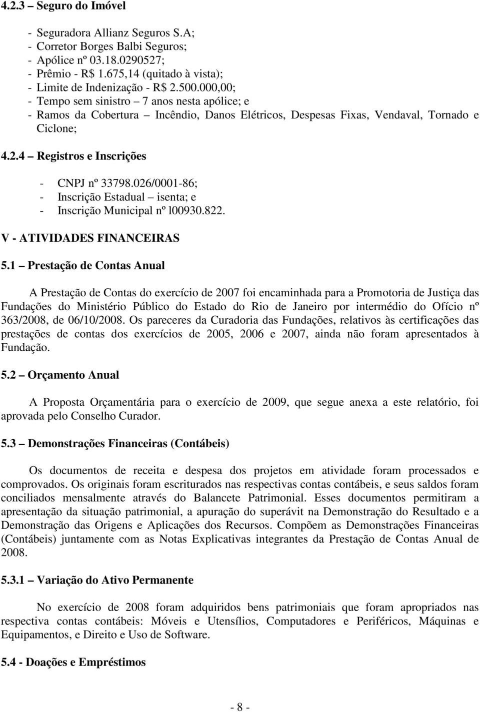 026/0001-86; - Inscrição Estadual isenta; e - Inscrição Municipal nº l00930.822. V - ATIVIDADES FINANCEIRAS 5.