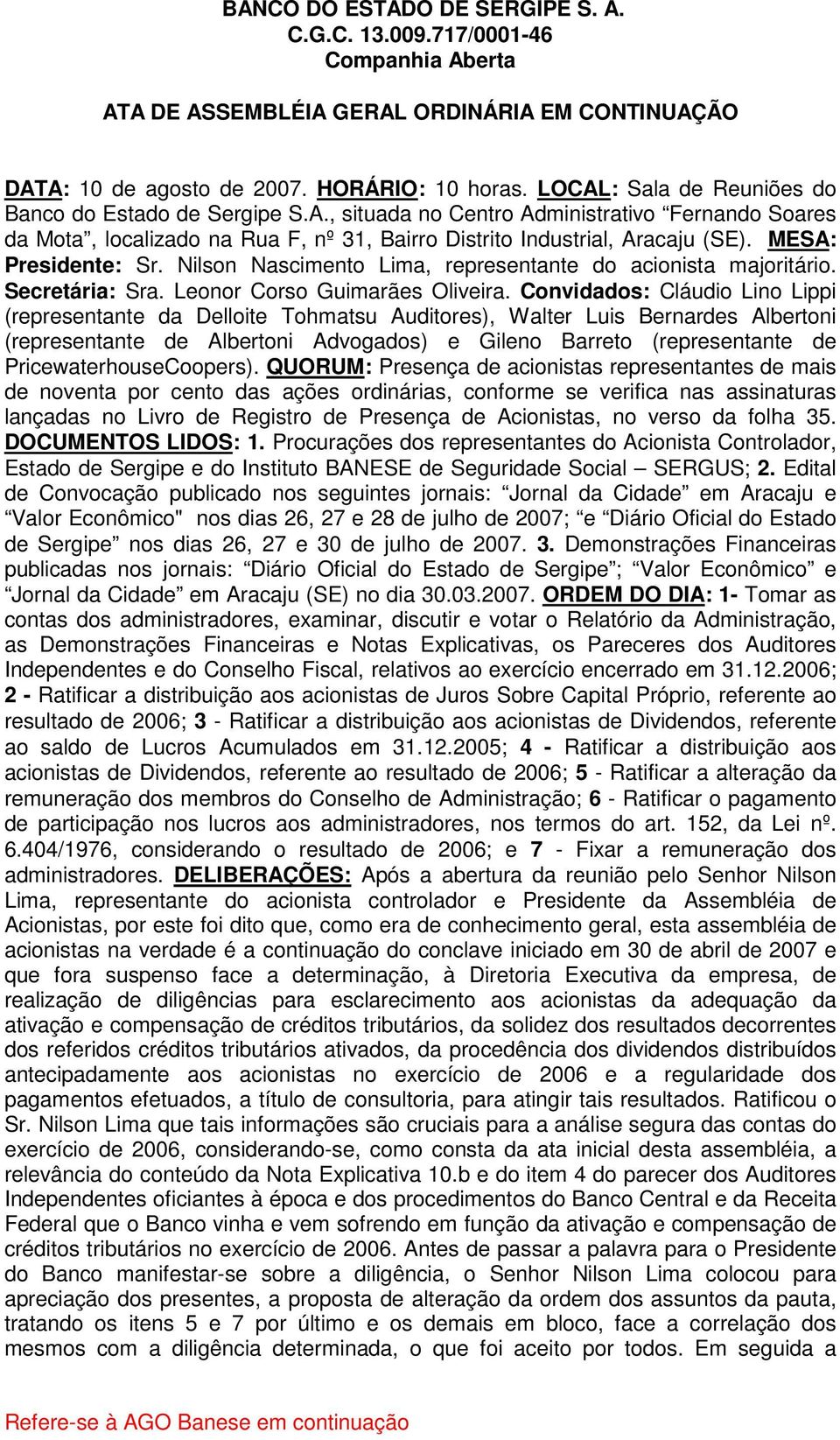 MESA: Presidente: Sr. Nilson Nascimento Lima, representante do acionista majoritário. Secretária: Sra. Leonor Corso Guimarães Oliveira.