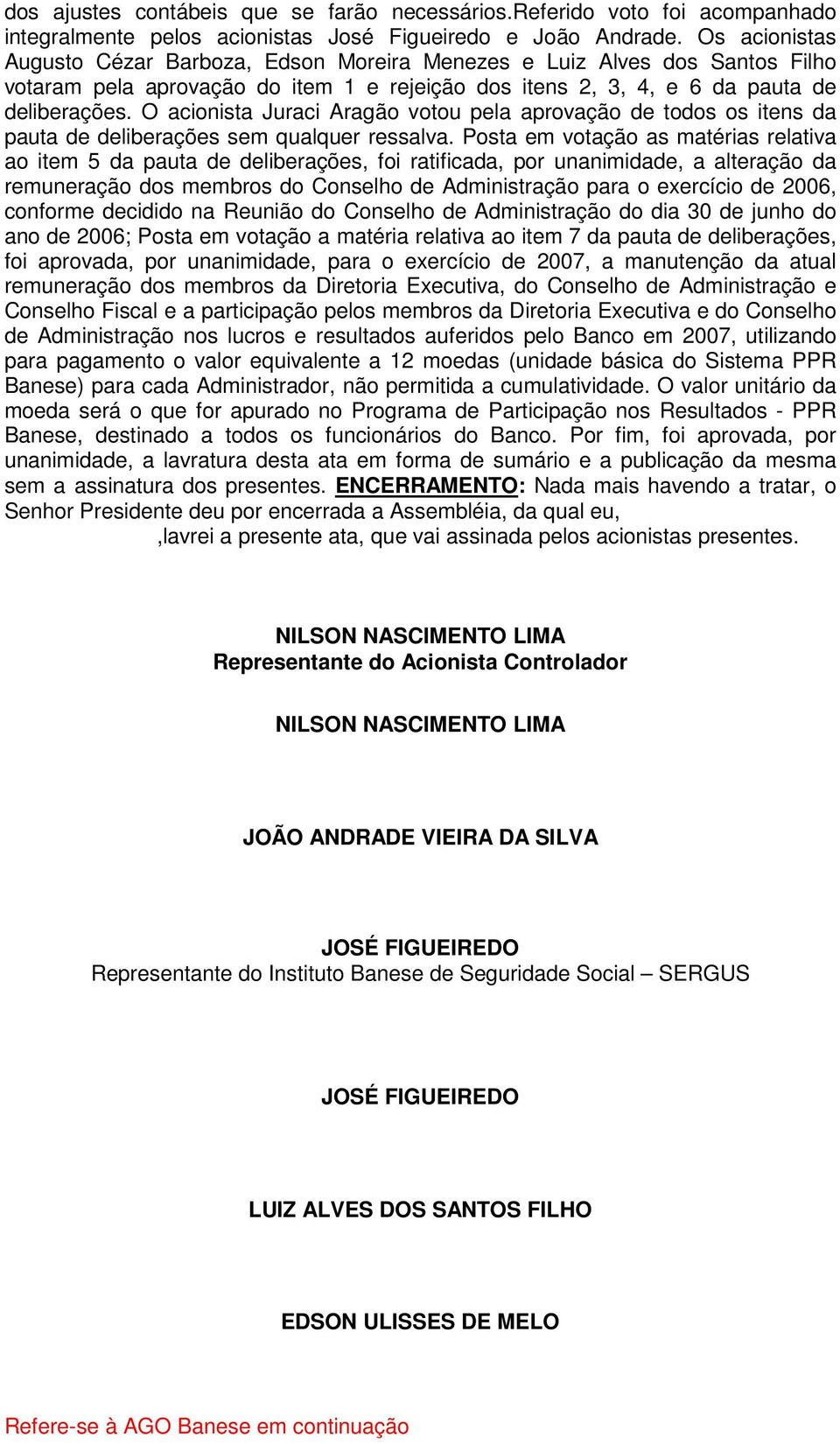 O acionista Juraci Aragão votou pela aprovação de todos os itens da pauta de deliberações sem qualquer ressalva.
