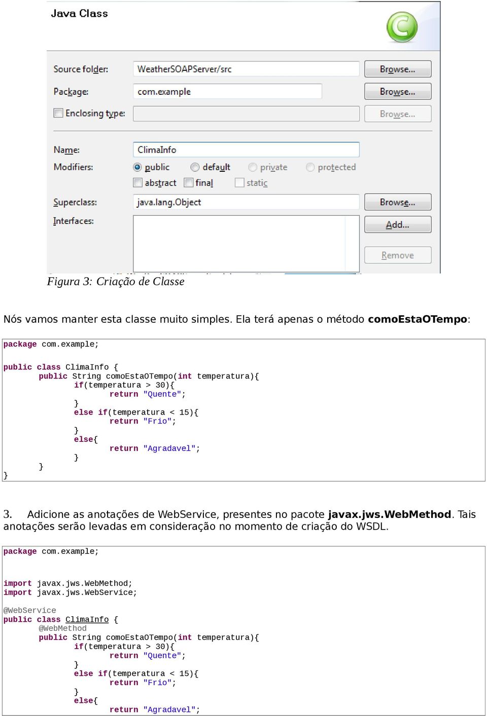 15){ return "Frio"; else{ return "Agradavel"; 3. Adicione as anotações de WebService, presentes no pacote javax.jws.webmethod.