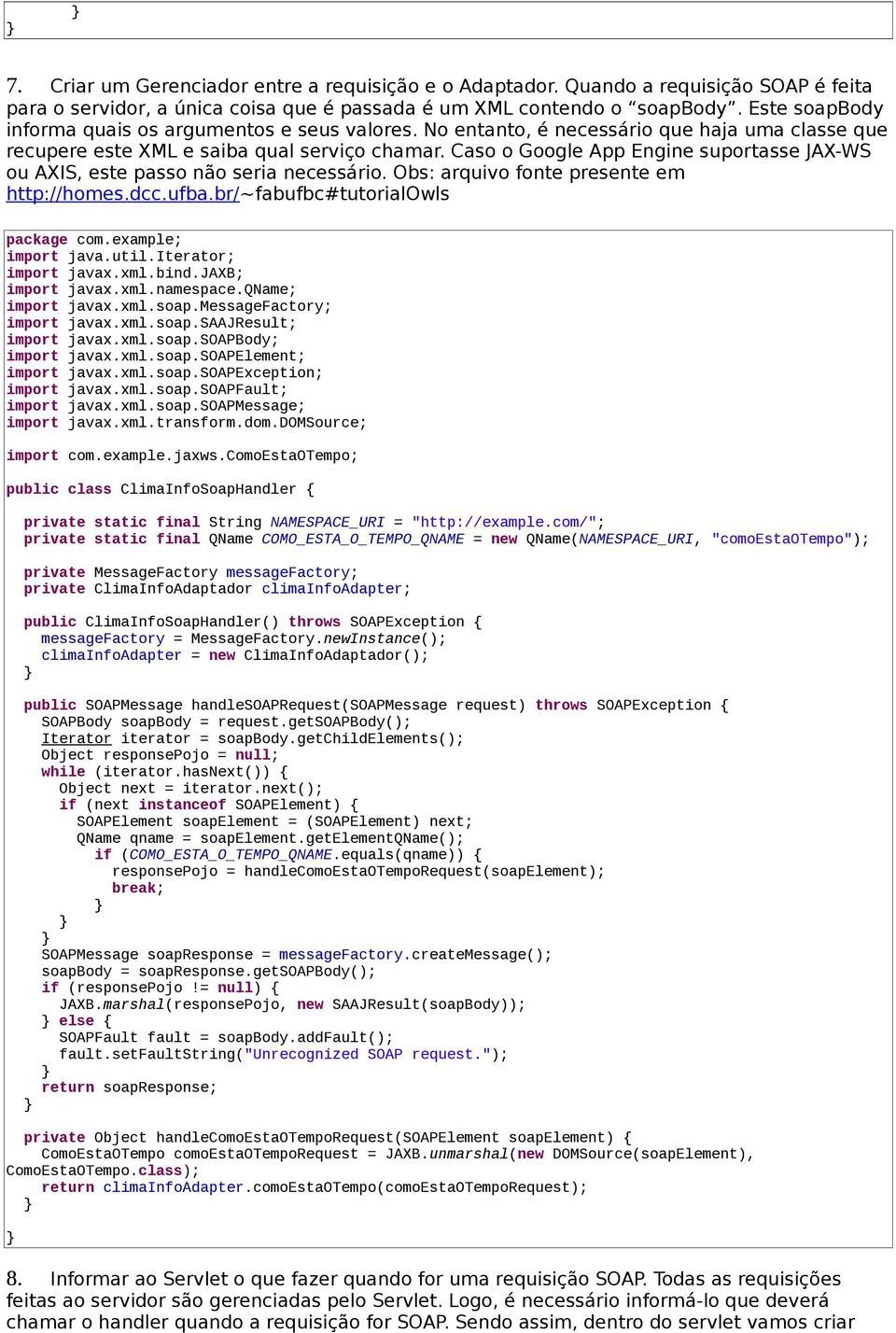 Caso o Google App Engine suportasse JAX-WS ou AXIS, este passo não seria necessário. Obs: arquivo fonte presente em http://homes.dcc.ufba.br/~fabufbc#tutorialowls import java.util.