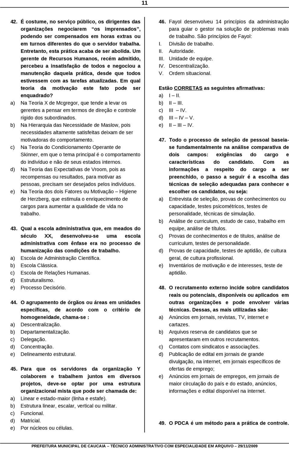 Um gerente de Recursos Humanos, recém admitido, percebeu a insatisfação de todos e negociou a manutenção daquela prática, desde que todos estivessem com as tarefas atualizadas.