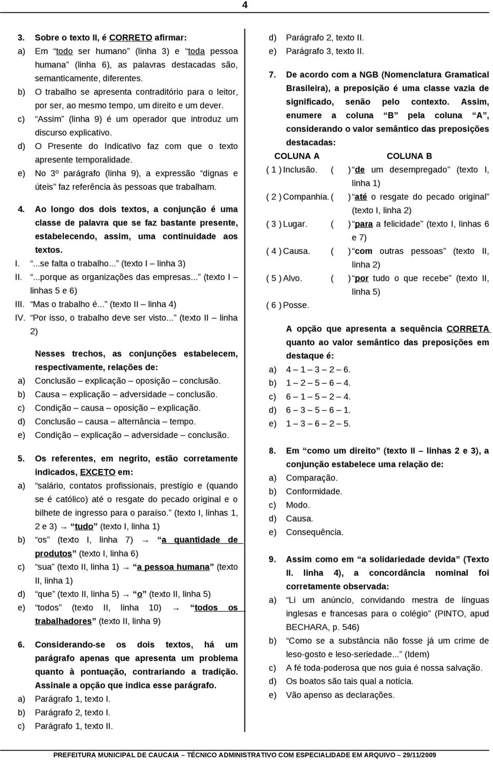 d) O Presente do Indicativo faz com que o texto apresente temporalidade. e) No 3º parágrafo (linha 9), a expressão dignas e úteis faz referência às pessoas que trabalham. 4.