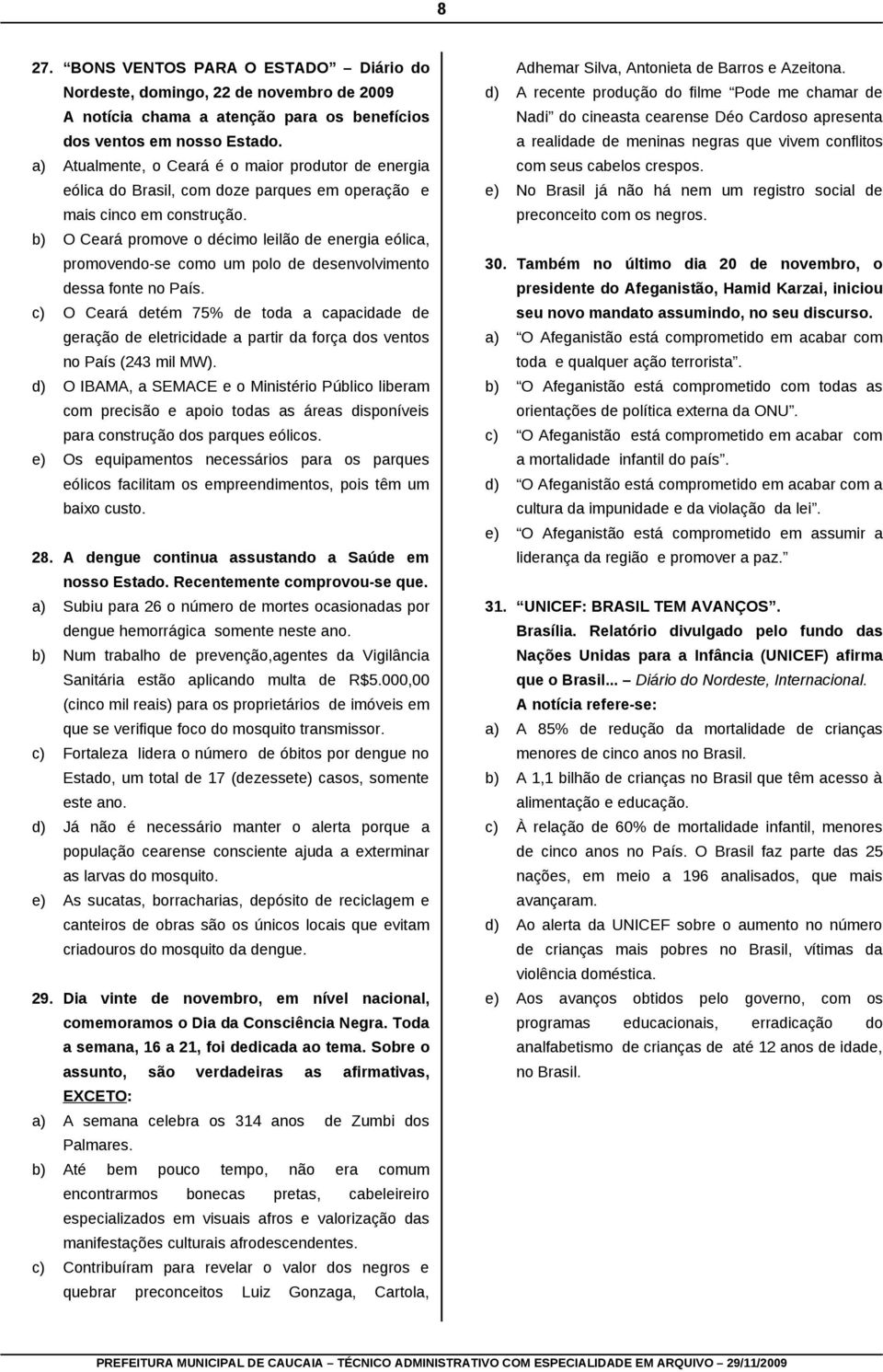 b) O Ceará promove o décimo leilão de energia eólica, promovendo-se como um polo de desenvolvimento dessa fonte no País.