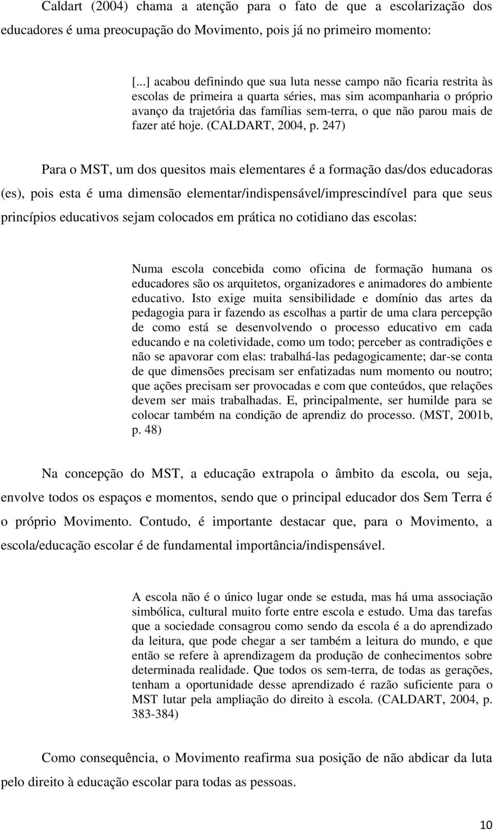 mais de fazer até hoje. (CALDART, 2004, p.