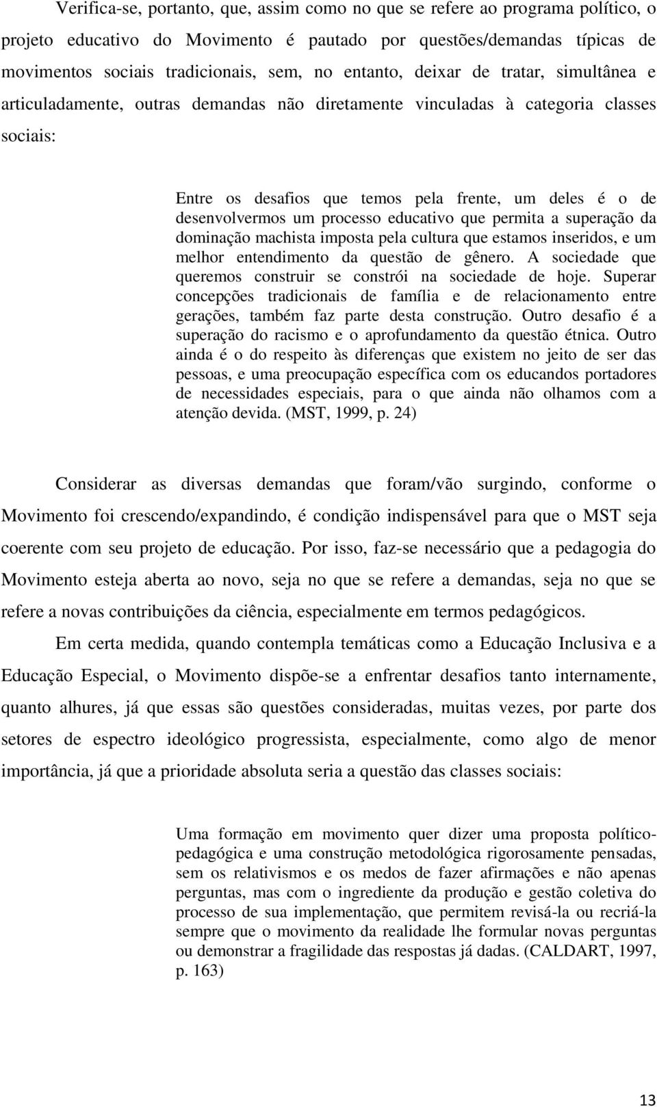 desenvolvermos um processo educativo que permita a superação da dominação machista imposta pela cultura que estamos inseridos, e um melhor entendimento da questão de gênero.