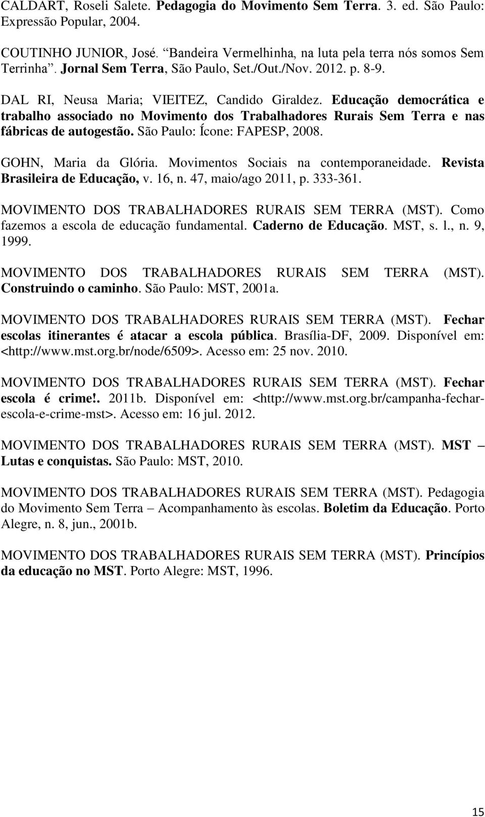 Educação democrática e trabalho associado no Movimento dos Trabalhadores Rurais Sem Terra e nas fábricas de autogestão. São Paulo: Ícone: FAPESP, 2008. GOHN, Maria da Glória.