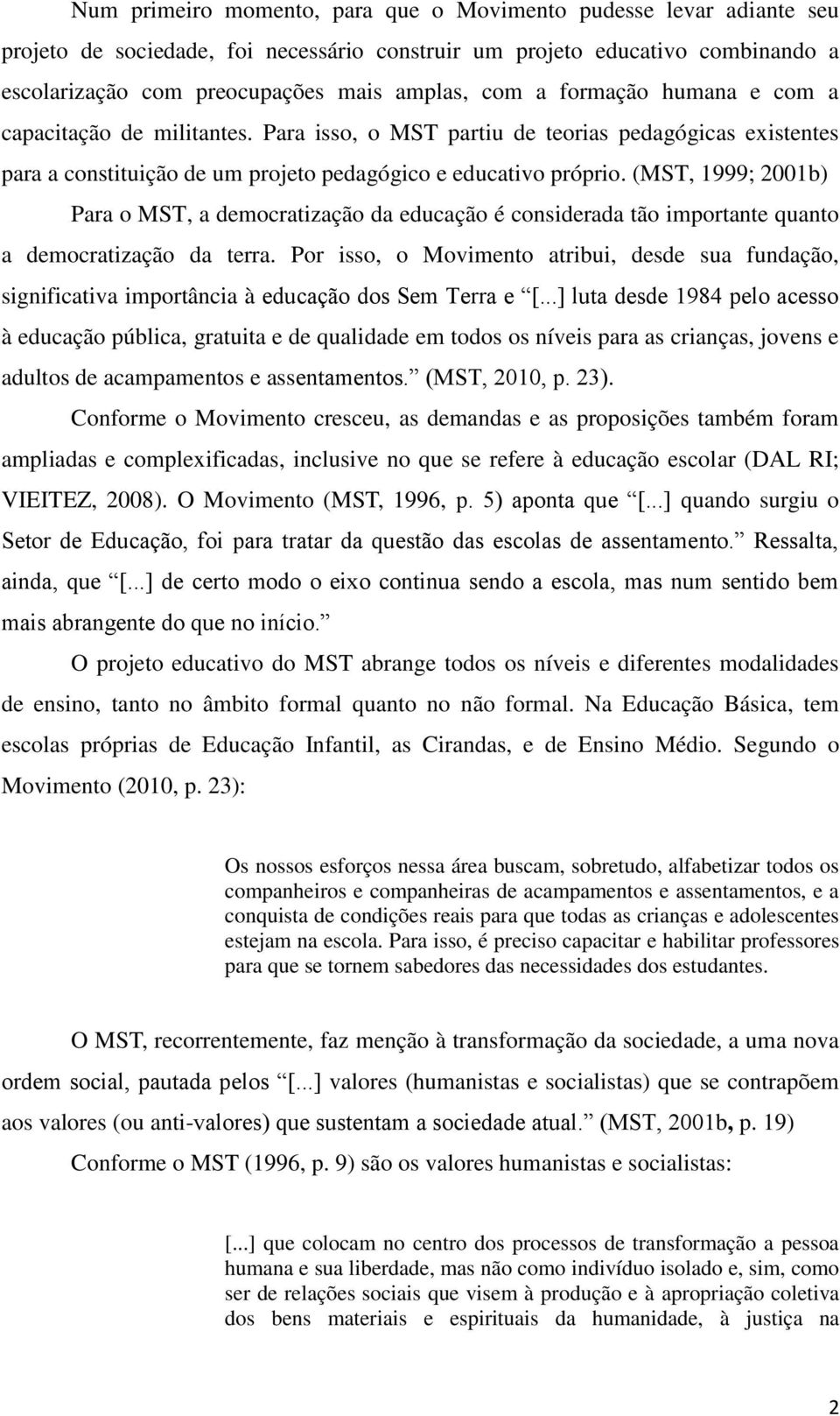 (MST, 1999; 2001b) Para o MST, a democratização da educação é considerada tão importante quanto a democratização da terra.