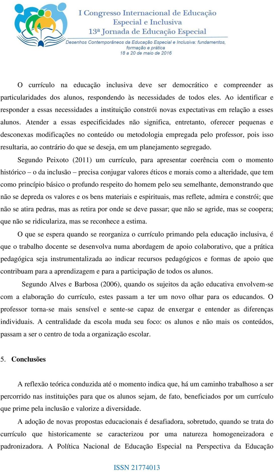 Atender a essas especificidades não significa, entretanto, oferecer pequenas e desconexas modificações no conteúdo ou metodologia empregada pelo professor, pois isso resultaria, ao contrário do que