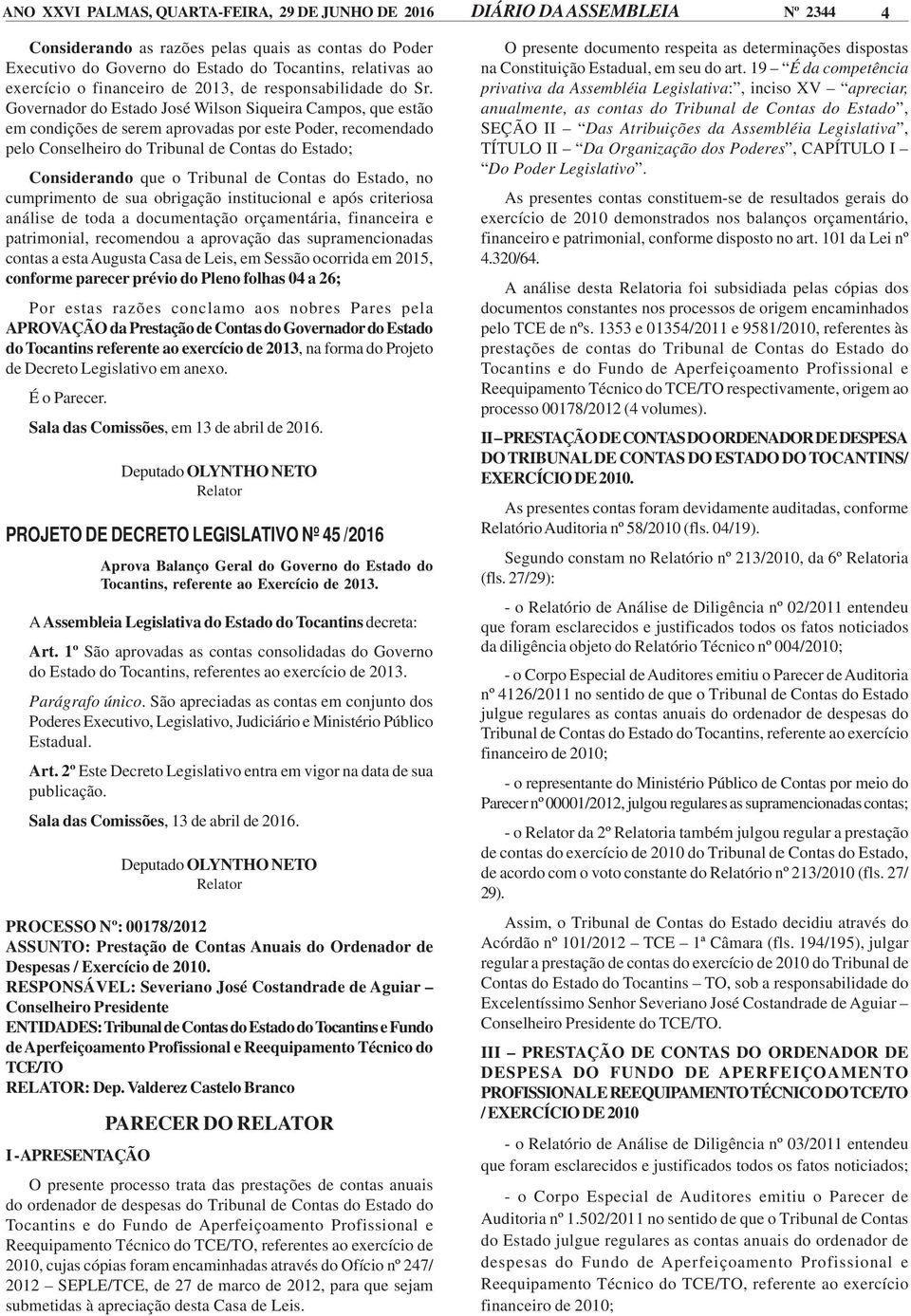 Governador do Estado José Wilson Siqueira Campos, que estão em condições de serem aprovadas por este Poder, recomendado pelo Conselheiro do Tribunal de Contas do Estado; Considerando que o Tribunal