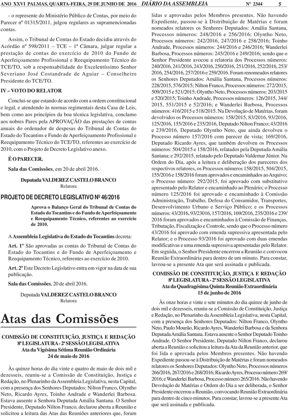 Assim, o Tribunal de Contas do Estado decidiu através do Acórdão nº 598/2011 TCE 1ª Câmara, julgar regular a prestação de contas do exercício de 2010 do Fundo de Aperfeiçoamento Profissional e