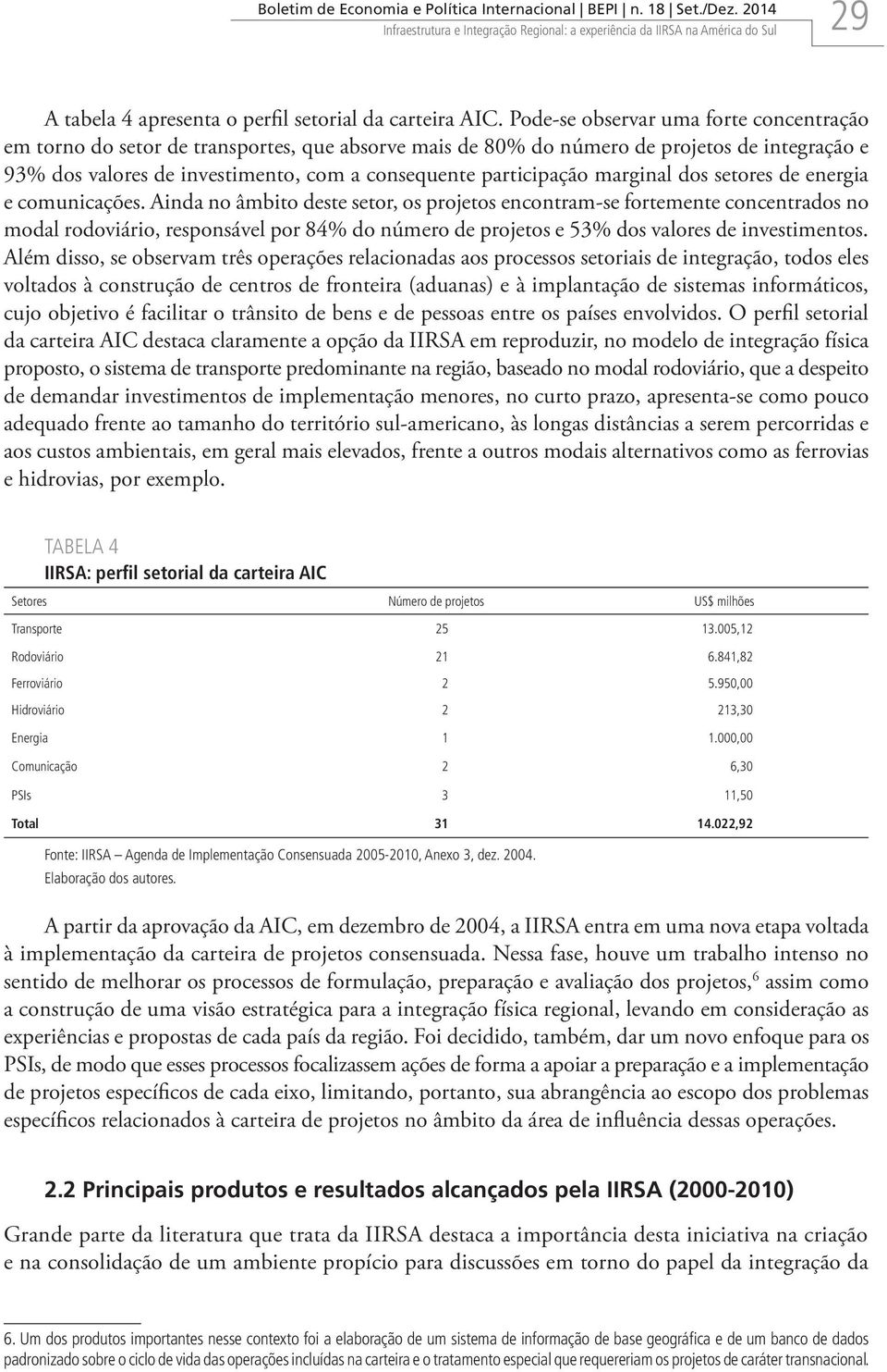 Pode-se observar uma forte concentração em torno do setor de transportes, que absorve mais de 80% do número de projetos de integração e 93% dos valores de investimento, com a consequente participação