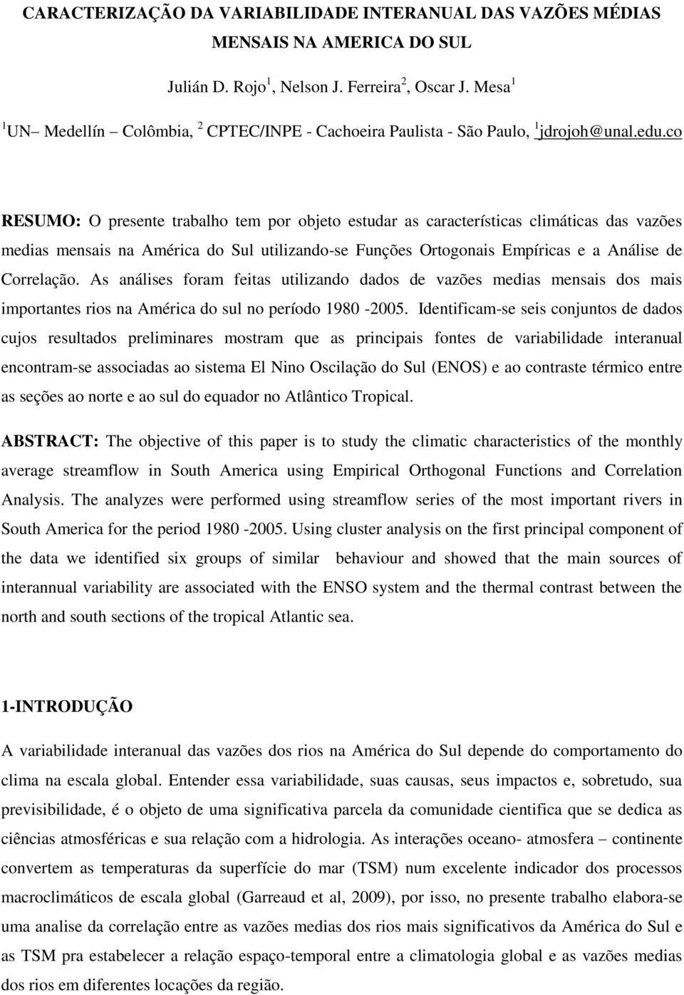 co RESUMO: O presente trabalho tem por objeto estudar as características climáticas das vazões medias mensais na América do Sul utilizando-se Funções Ortogonais Empíricas e a Análise de Correlação.