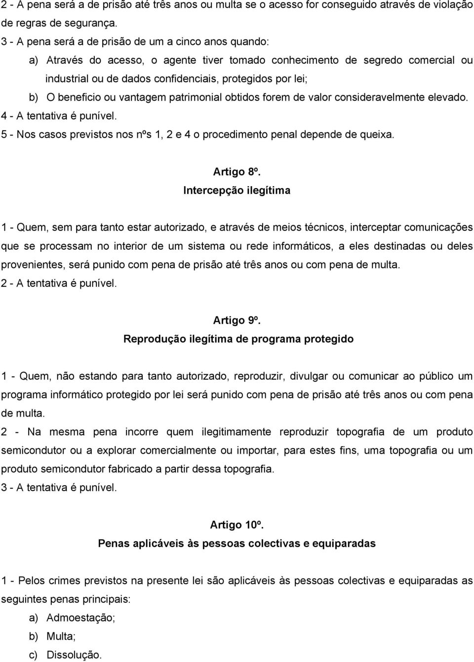 beneficio ou vantagem patrimonial obtidos forem de valor consideravelmente elevado. 4 - A tentativa é punível. 5 - Nos casos previstos nos nºs 1, 2 e 4 o procedimento penal depende de queixa.