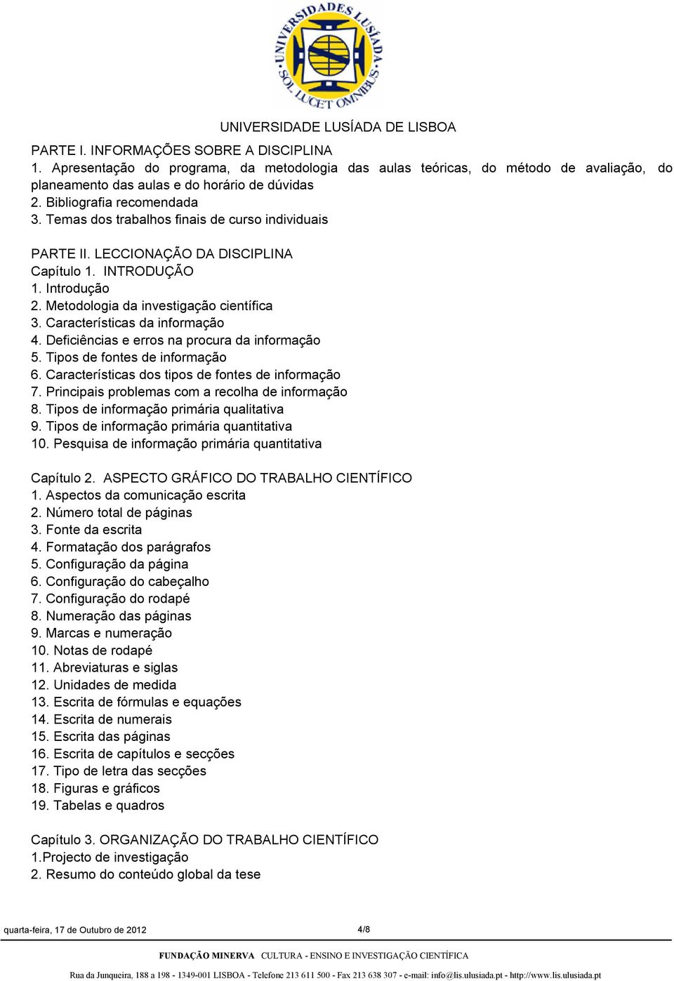 Características da informação 4. Deficiências e erros na procura da informação 5. Tipos de fontes de informação 6. Características dos tipos de fontes de informação 7.