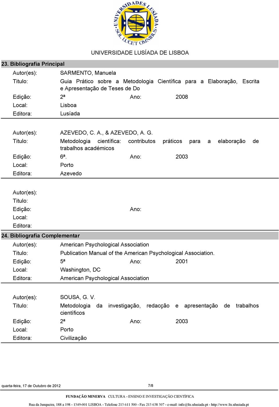 Metodologia científica: contributos práticos para a elaboração de trabalhos académicos Porto Azevedo 2003 Autor(es): Edição: Editora: 24.