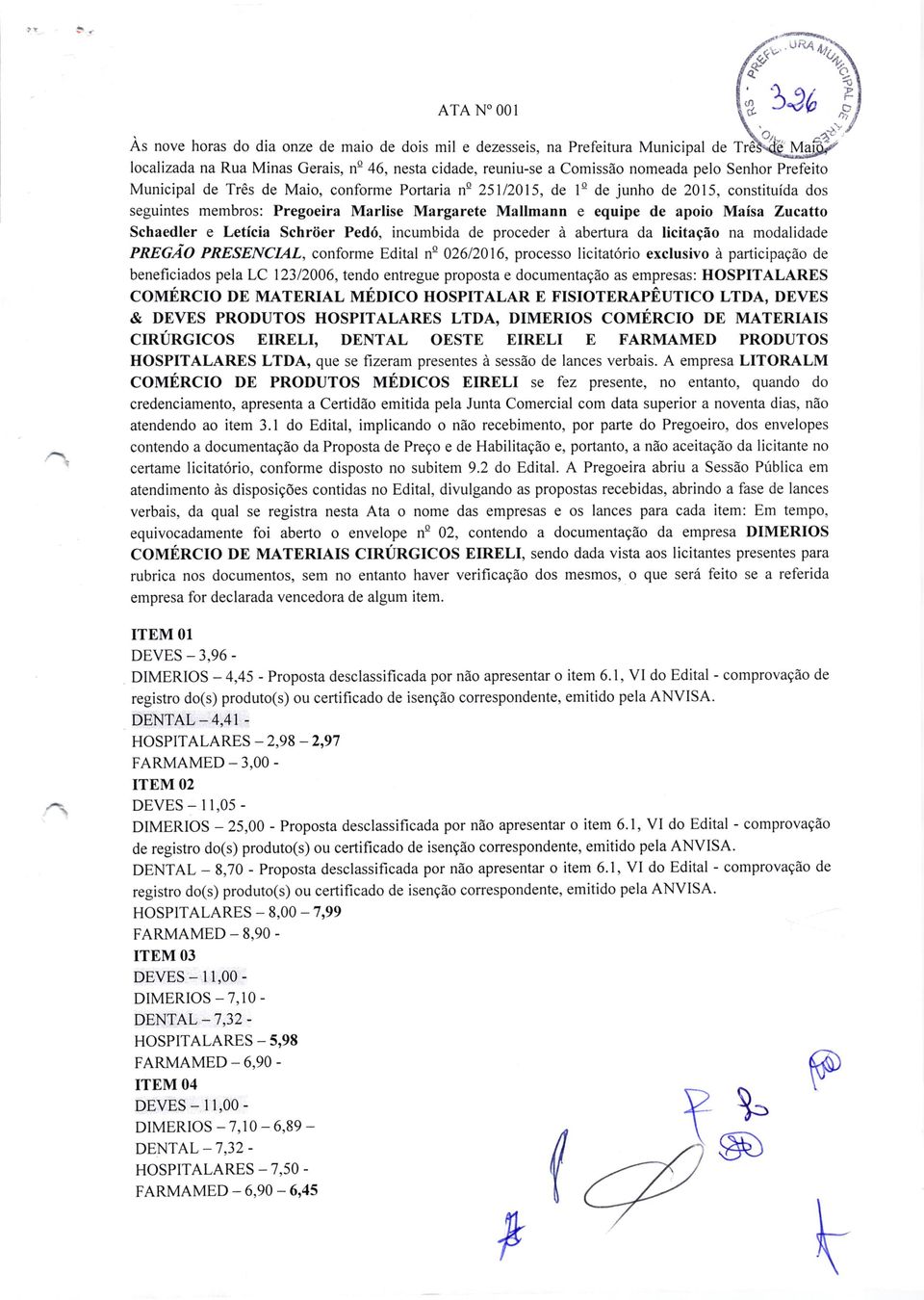 Zucatto Schaedler e Letícia Schrôer Pedó, incumbida de proceder à abertura da licitação na modalidade PREGÃO PRESENCIAI, conforme Edital na 02612016, processo licitatório exclusivo à participação de