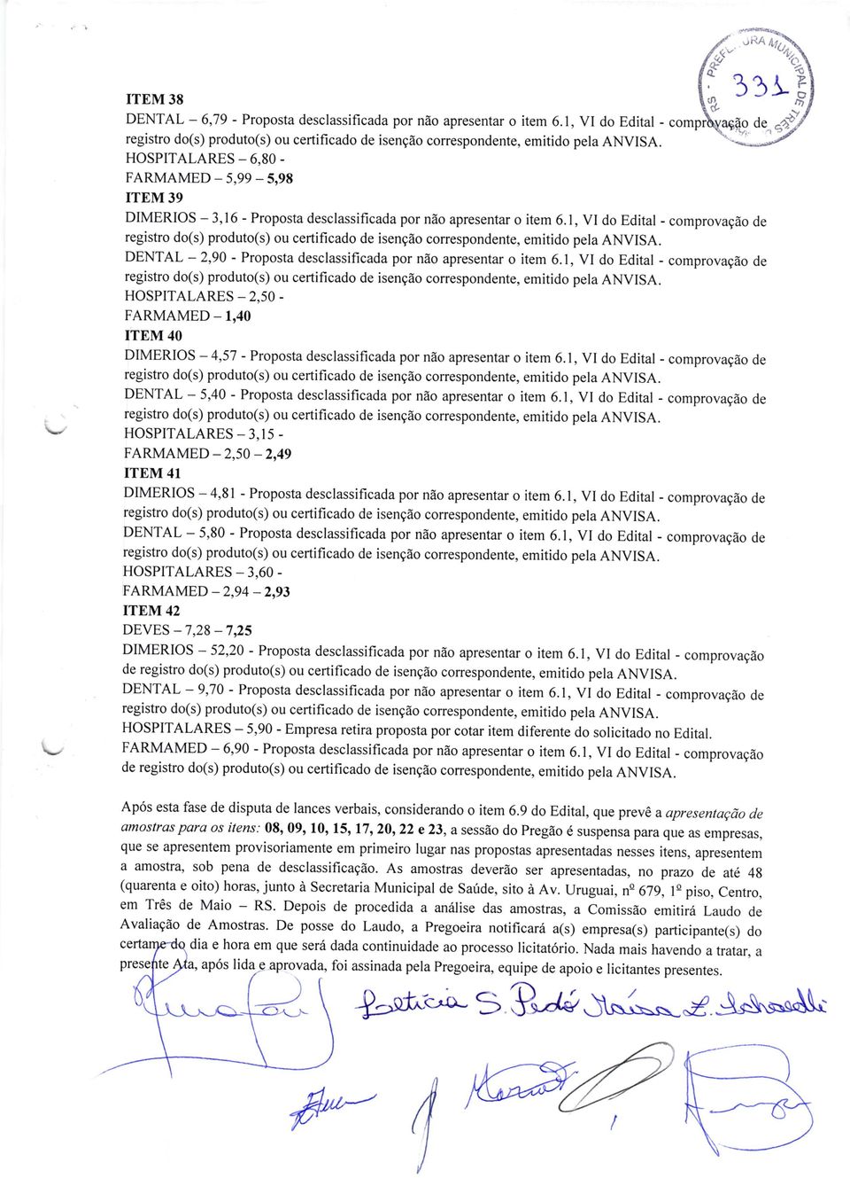 1, VI do Edital - comprovação de HOSPITALARES _ 2,50 - FARMAMED_ 1,40 ITEM 40 DIMERIOS - 4,57 - Proposta desclassificada por não apresentar o item 6.