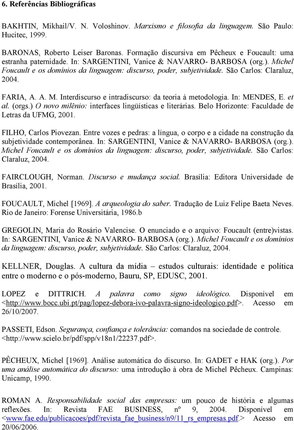 São Carlos: Claraluz, 2004. FARIA, A. A. M. Interdiscurso e intradiscurso: da teoria à metodologia. In: MENDES, E. et al. (orgs.) O novo milênio: interfaces lingüísticas e literárias.