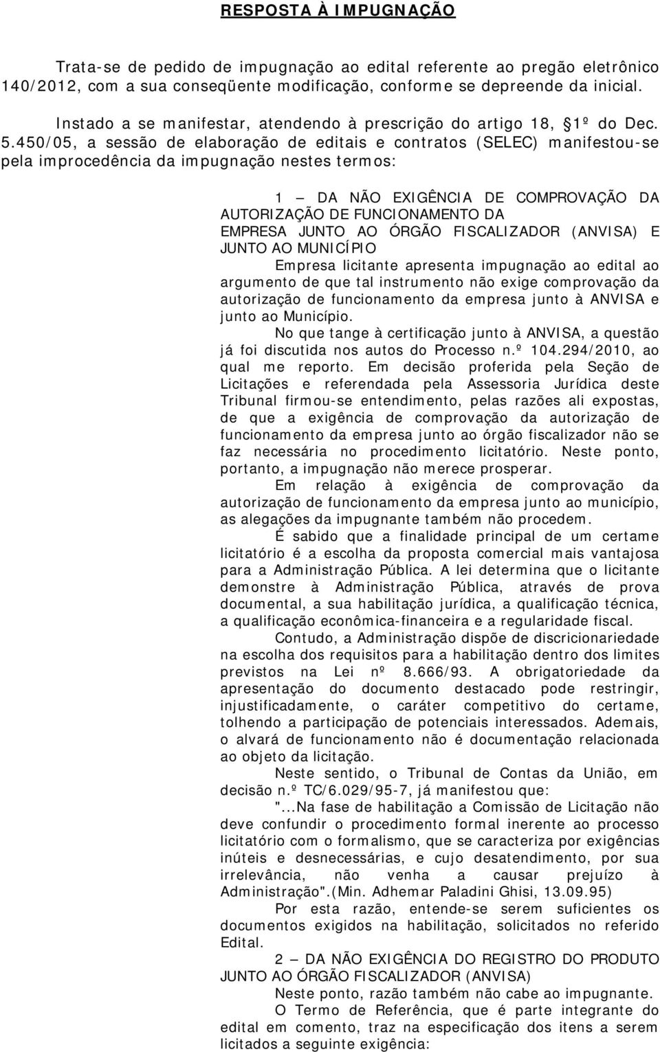 450/05, a sessão de elaboração de editais e contratos (SELEC) manifestou-se pela improcedência da impugnação nestes termos: 1 DA NÃO EXIGÊNCIA DE COMPROVAÇÃO DA AUTORIZAÇÃO DE FUNCIONAMENTO DA