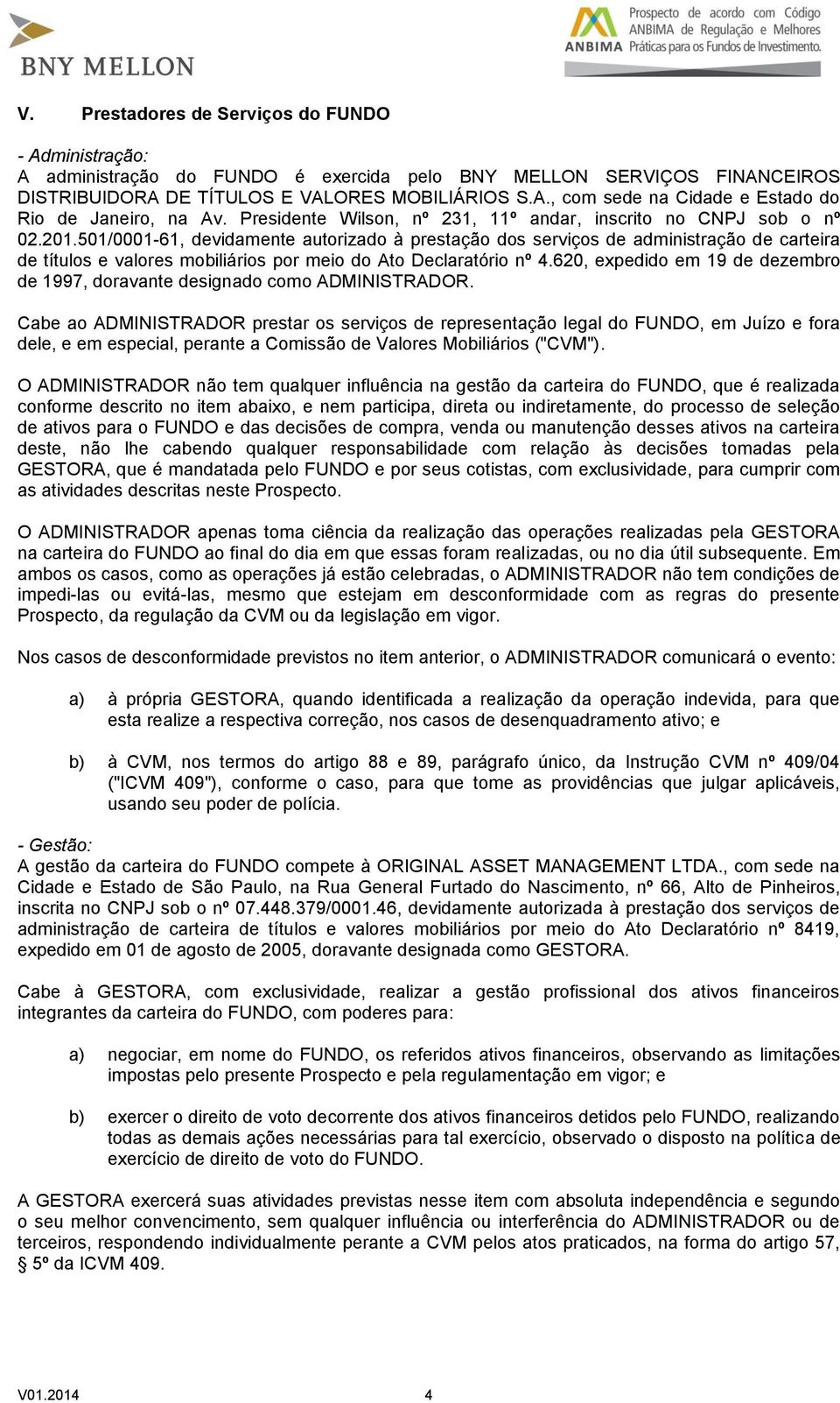 501/0001-61, devidamente autorizado à prestação dos serviços de administração de carteira de títulos e valores mobiliários por meio do Ato Declaratório nº 4.