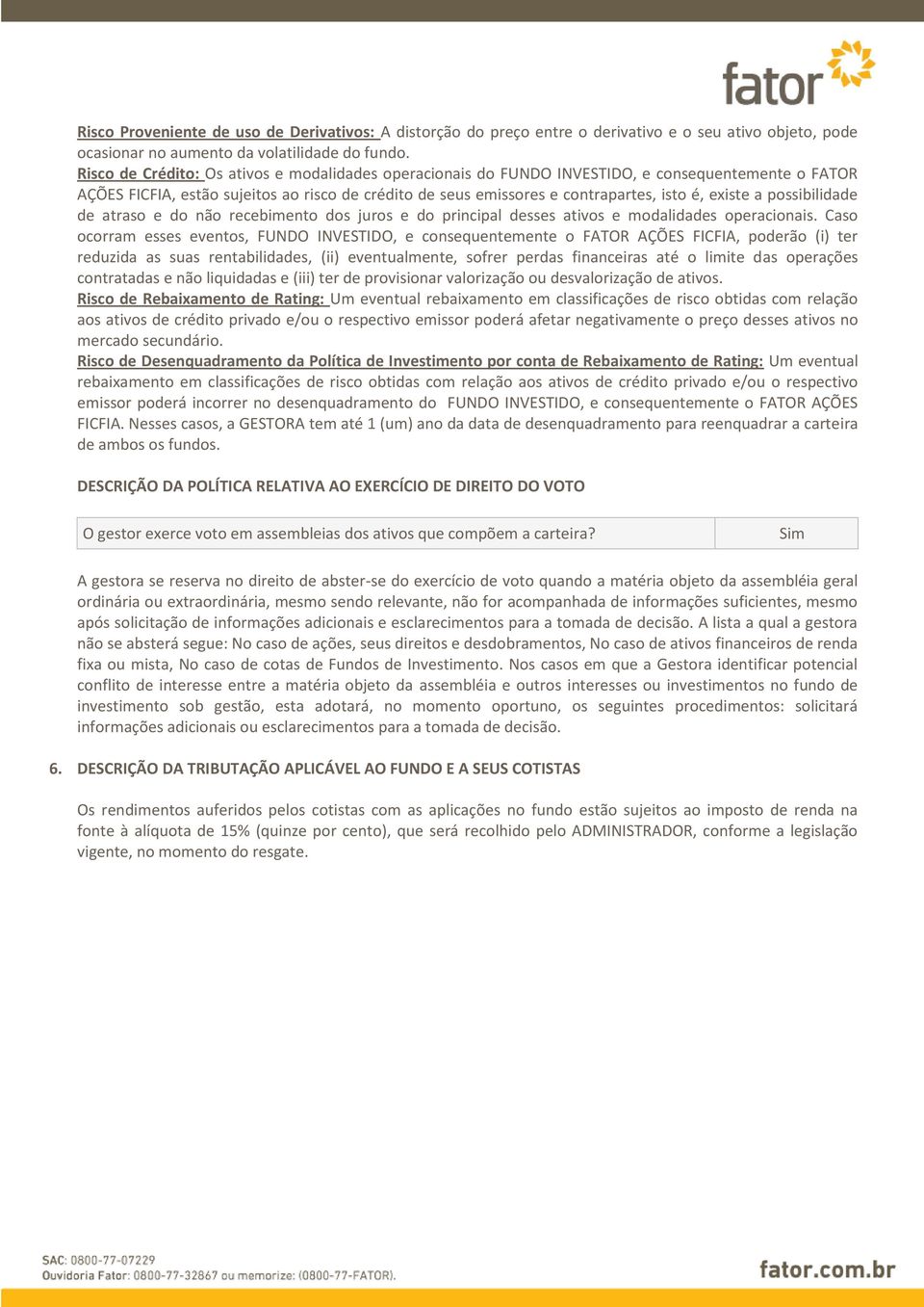 a possibilidade de atraso e do não recebimento dos juros e do principal desses ativos e modalidades operacionais.