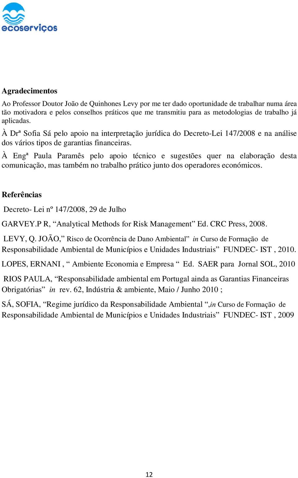 À Engª Paula Paramês pelo apoio técnico e sugestões quer na elaboração desta comunicação, mas também no trabalho prático junto dos operadores económicos.