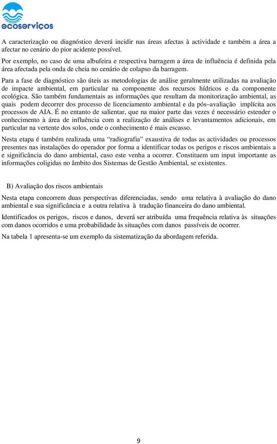 Para a fase de diagnóstico são úteis as metodologias de análise geralmente utilizadas na avaliação de impacte ambiental, em particular na componente dos recursos hídricos e da componente ecológica.