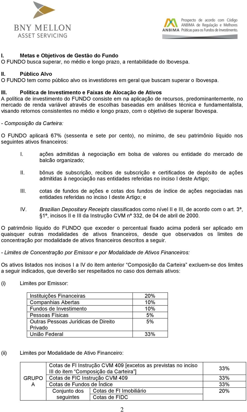 Política de Investimento e Faixas de Alocação de Ativos A política de investimento do FUNDO consiste em na aplicação de recursos, predominantemente, no mercado de renda variável através de escolhas