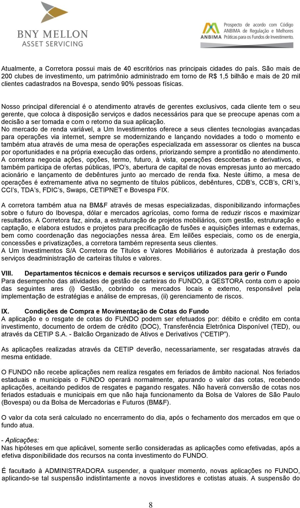 Nosso principal diferencial é o atendimento através de gerentes exclusivos, cada cliente tem o seu gerente, que coloca à disposição serviços e dados necessários para que se preocupe apenas com a