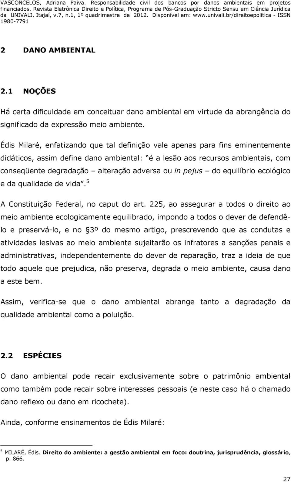 ou in pejus do equilíbrio ecológico e da qualidade de vida. 5 A Constituição Federal, no caput do art.