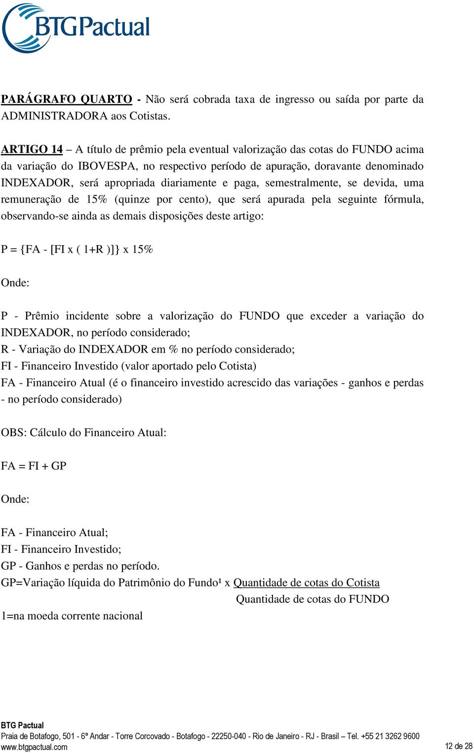 e paga, semestralmente, se devida, uma remuneração de 15% (quinze por cento), que será apurada pela seguinte fórmula, observando-se ainda as demais disposições deste artigo: P = {FA - [FI x ( 1+R )]}