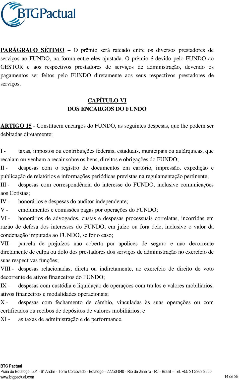 CAPÍTULO VI DOS ENCARGOS DO FUNDO ARTIGO 15 - Constituem encargos do FUNDO, as seguintes despesas, que lhe podem ser debitadas diretamente: I - taxas, impostos ou contribuições federais, estaduais,