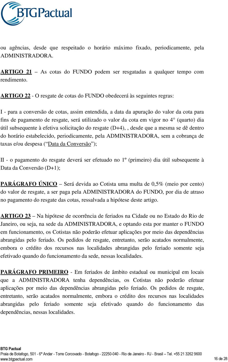 utilizado o valor da cota em vigor no 4 (quarto) dia útil subsequente à efetiva solicitação do resgate (D+4),, desde que a mesma se dê dentro do horário estabelecido, periodicamente, pela