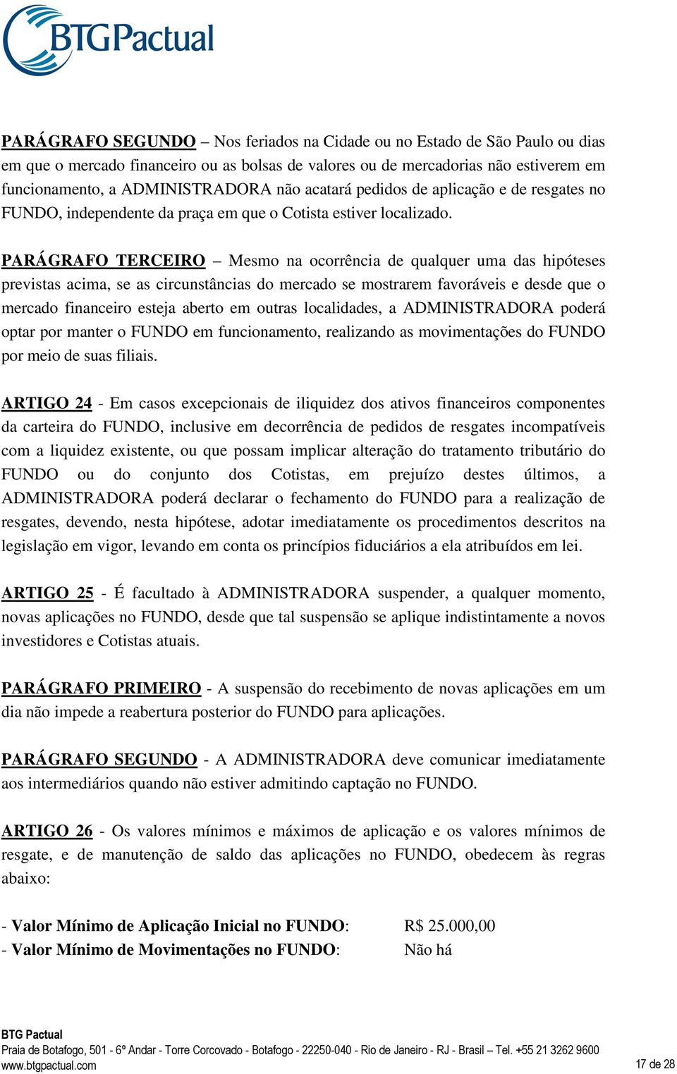 PARÁGRAFO TERCEIRO Mesmo na ocorrência de qualquer uma das hipóteses previstas acima, se as circunstâncias do mercado se mostrarem favoráveis e desde que o mercado financeiro esteja aberto em outras