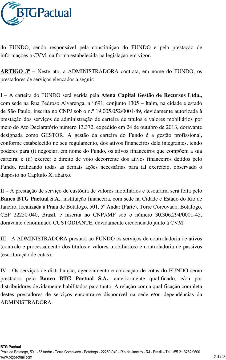 , com sede na Rua Pedroso Alvarenga, n.º 691, conjunto 1305 Itaim, na cidade e estado de São Paulo, inscrita no CNPJ sob o n.º 19.005.