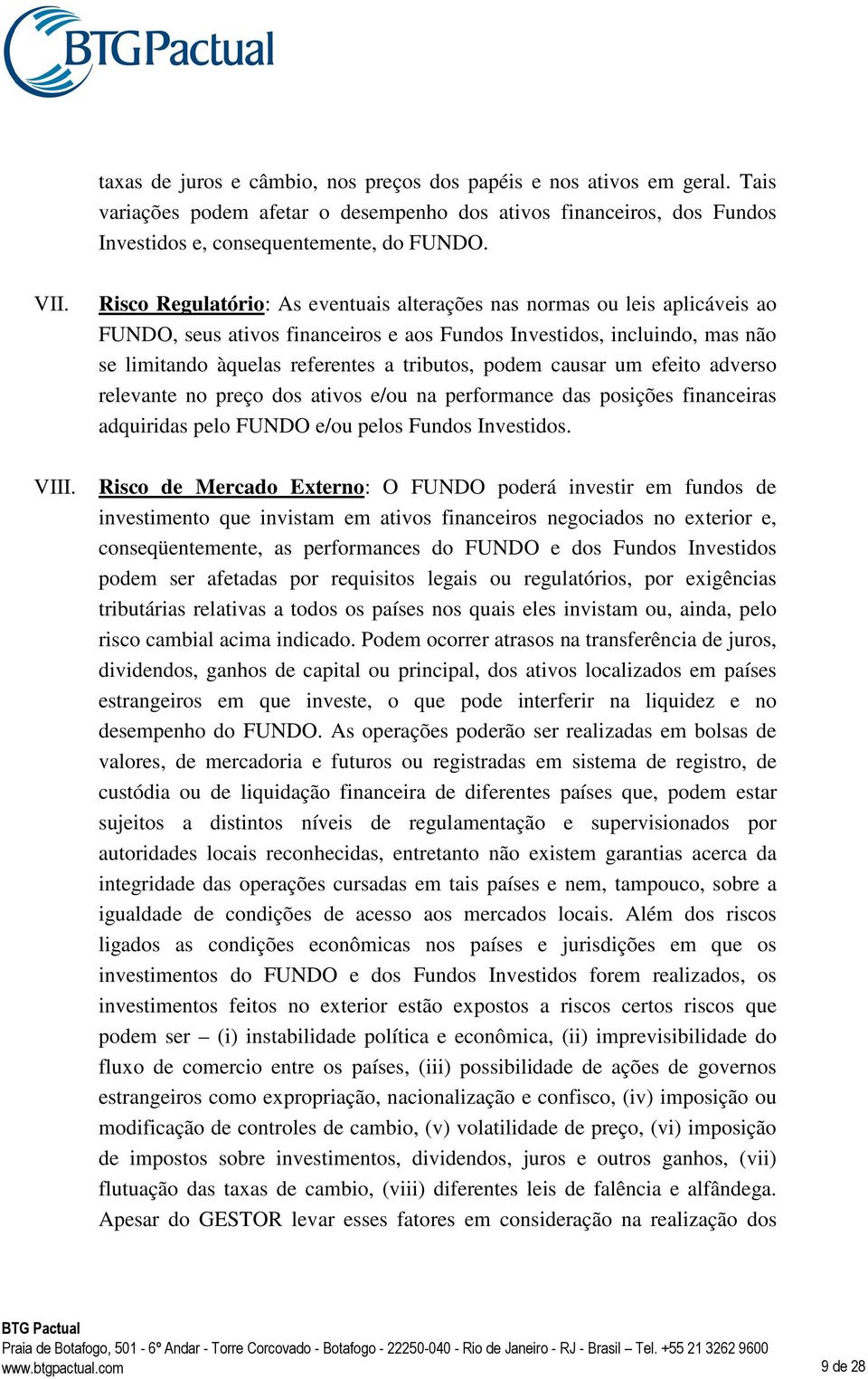 podem causar um efeito adverso relevante no preço dos ativos e/ou na performance das posições financeiras adquiridas pelo FUNDO e/ou pelos Fundos Investidos. VIII.