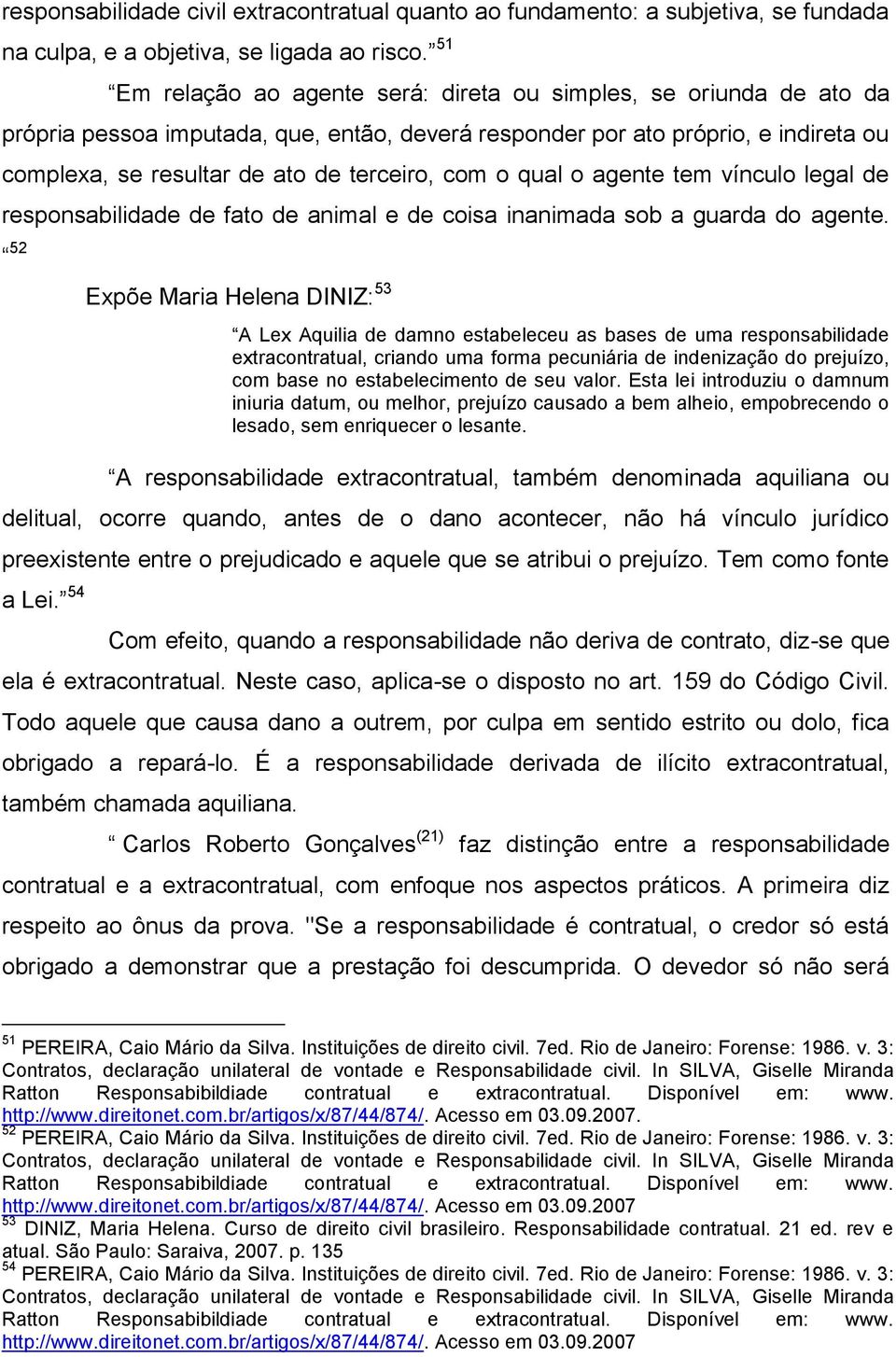 com o qual o agente tem vínculo legal de responsabilidade de fato de animal e de coisa inanimada sob a guarda do agente.