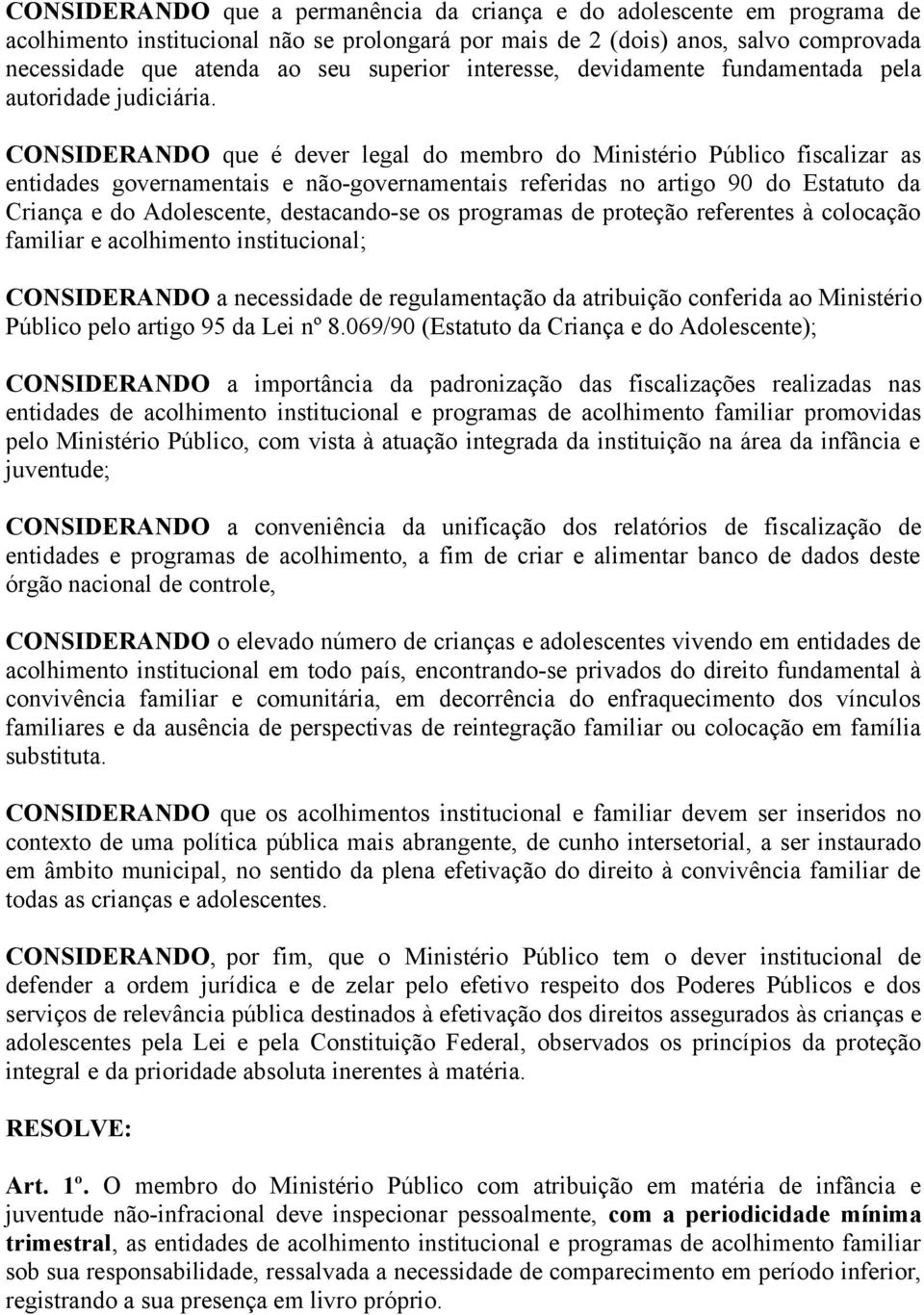 CONSIDERANDO que é dever legal do membro do Ministério Público fiscalizar as entidades governamentais e não-governamentais referidas no artigo 90 do Estatuto da Criança e do Adolescente,