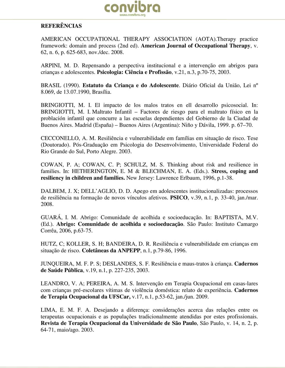 Estatuto da Criança e do Adolescente. Diário Oficial da União, Lei nº 8.069, de 13.07.1990, Brasília. BRINGIOTTI, M. I. El impacto de los malos tratos en ell desarrollo psicosocial. In: BRINGIOTTI, M.