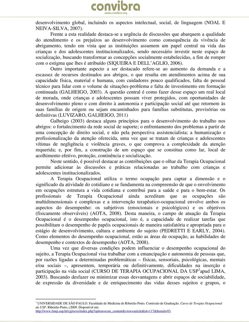 as instituições assumem um papel central na vida das crianças e dos adolescentes institucionalizados, sendo necessário investir neste espaço de socialização, buscando transformar as concepções