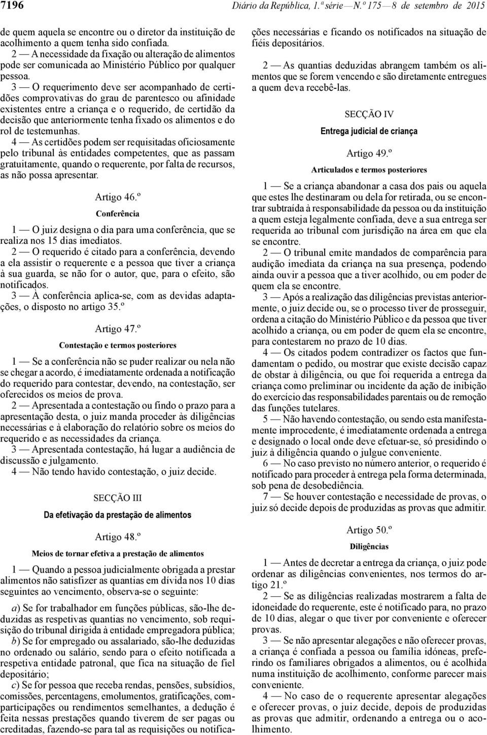 3 O requerimento deve ser acompanhado de certidões comprovativas do grau de parentesco ou afinidade existentes entre a criança e o requerido, de certidão da decisão que anteriormente tenha fixado os